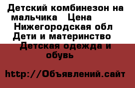 Детский комбинезон на мальчика › Цена ­ 900 - Нижегородская обл. Дети и материнство » Детская одежда и обувь   